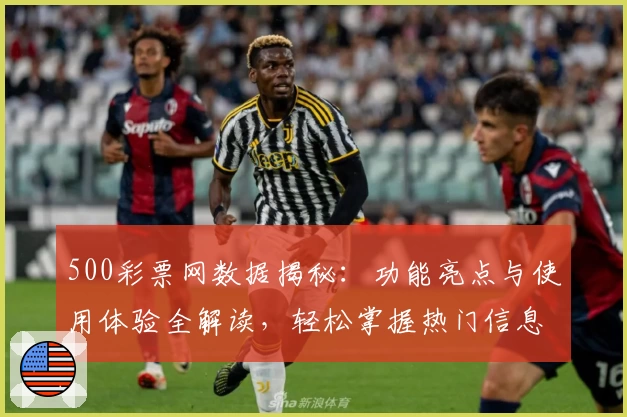 500彩票网数据揭秘：功能亮点与使用体验全解读，轻松掌握热门信息实时更新