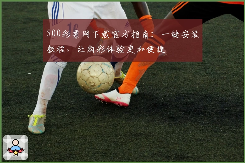 500彩票网下载官方指南：一键安装教程，让购彩体验更加便捷