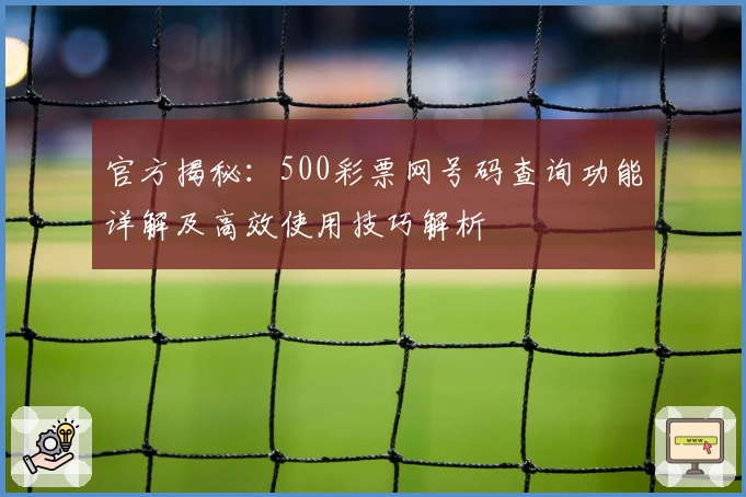 官方揭秘：500彩票网号码查询功能详解及高效使用技巧解析