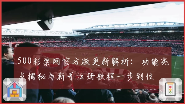 500彩票网官方版更新解析:功能亮点揭秘与新手注册教程一步到位
