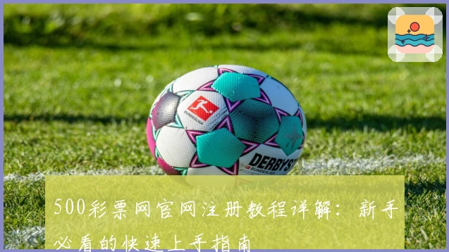 500彩票网官网注册教程详解：新手必看的快速上手指南